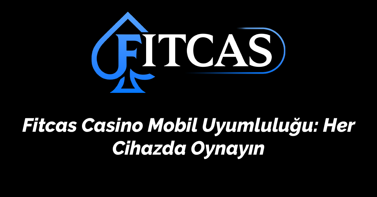 Fitcas Casino Mobil Uyumluluğu: Her Cihazda Oynayın