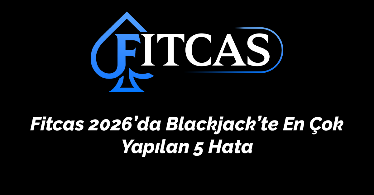 Fitcas 2026’da Blackjack’te En Çok Yapılan 5 Hata